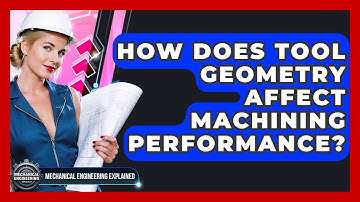 How Does Tool Geometry Affect Machining Performance? - Mechanical Engineering Explained