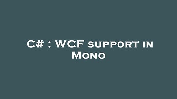 C# : WCF support in Mono