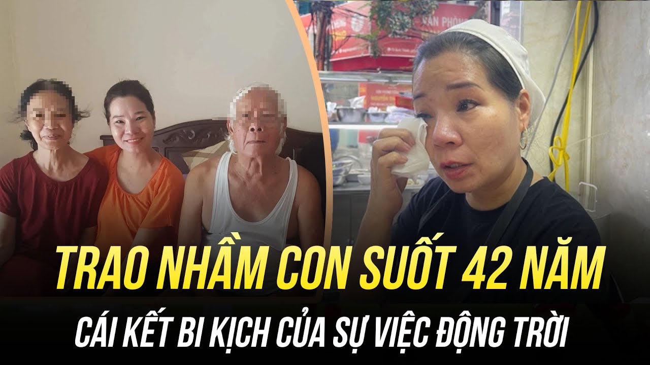 TRAO NHẦM CON SUỐT 42 NĂM Ở GIỮA HÀ NỘI: CÁI KẾT BI KỊCH CỦA SỰ VIỆC ĐỘNG TRỜI