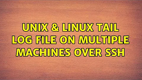 Unix & Linux: Tail log file on multiple machines over ssh (3 Solutions!!)