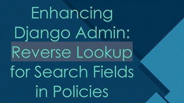 Enhancing Django Admin: Reverse Lookup for Search Fields in Policies