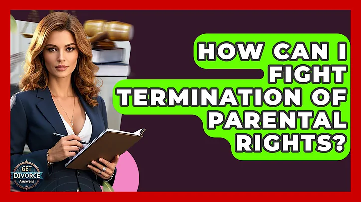 How Can I Fight Termination Of Parental Rights? - Get Divorce Answers