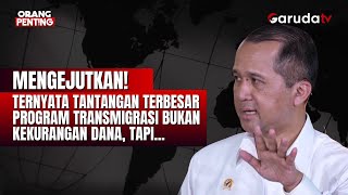 Tantangan Terbesar Program Transmigrasi Bukan Kekurangan Dana, Tapi... | ORANG PENTING