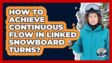 How To Achieve Continuous Flow In Linked Snowboard Turns?