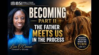 BECOMING PART II | The Father Meets Us in the Process