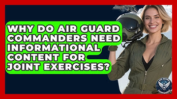 Why Do Air Guard Commanders Need Informational Content for Joint Exercises? - Air Guard Commanders