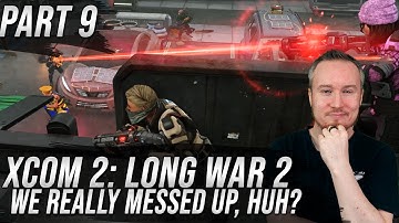 We Really Messed Up, Huh? | XCOM 2: Long War 2 | Part 9