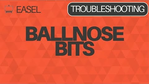 Easel Software Troubleshooting: Ballnose Bits
