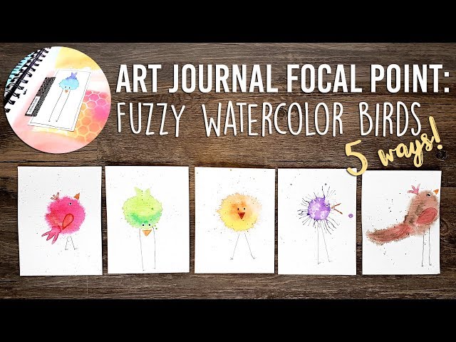 Art Journal Focal Point: Fuzzy Watercolor Birds 5 Ways! 