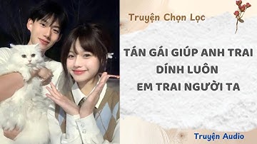 Giúp Anh Trai Tán Gái, Ai Ngờ Dính Luôn Em Trai Người Ta | Truyện Audio Nấu Ăn