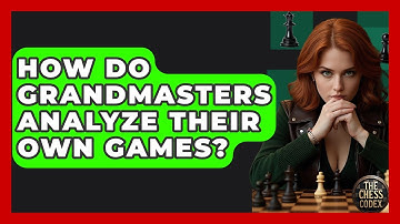 How Do Grandmasters Analyze Their Own Games? - The Chess Codex