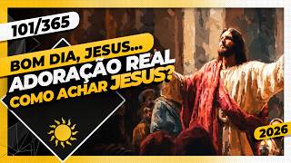 Adoração Real Como Achar Jesus? - Bom Dia, Jesus 101365 2026
