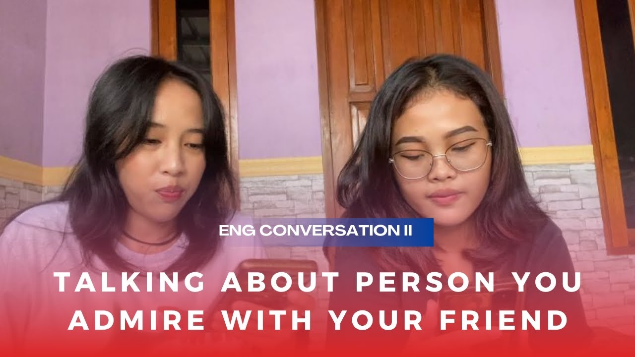 Project 2 - Talking About Person You Admire With Your Friend - YouTube