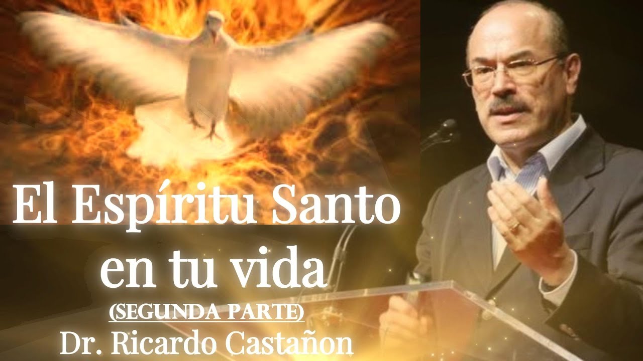 EL ESPÍRITU SANTO EN TU VIDA Dr. Ricardo Castañón (Segunda Parte)