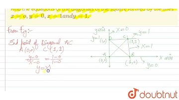 Find the equations of the diagonals of the square formed by the lines x=o,y=0,x=1a n dy=1. | CLA...