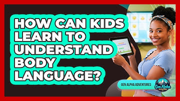 How Can Kids Learn To Understand Body Language? - Gen Alpha Adventures
