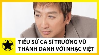 Tiểu Sử Danh Ca Trường Vũ || Ca Sĩ Gốc Hoa Tình Cờ Thành Danh Với Nhạc Việt