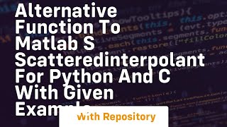 Alternative function to Matlab s scatteredInterpolant for Python and C with given example