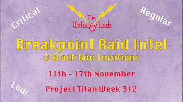 312 - Breakpoint Raid Intel Skips & Black Boxes - Crit Reg Low - 11th 17th November - Project Titan