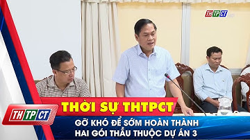Gỡ khó để sớm hoàn thành hai gói thầu thuộc Dự án 3 | Cần Thơ TV
