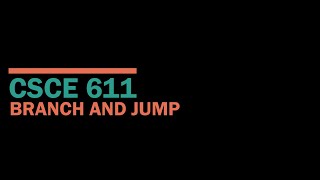 CSCE 611 Fall 2020 Lecture 14:  Branch and Jump Instructions