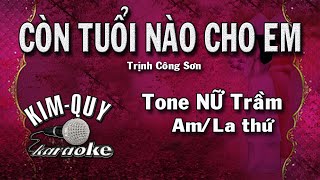 CÒN TUỔI NÀO CHO EM - KARAOKE - Tone NỮ Trầm ( Am/La Thứ )