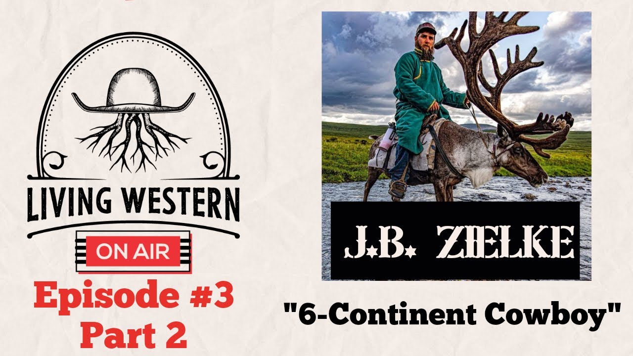 #3 - J.B. Zielke - Part 2 | 6-Continent Cowboy