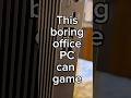 This Boring Office PC can Game