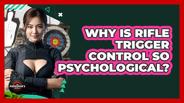 Why Is Rifle Trigger Control So Psychological? - The Marksman