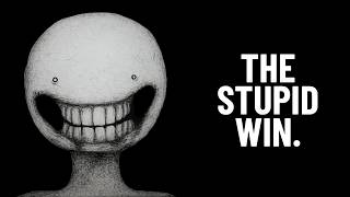 Why Do Stupid People Always Win