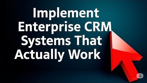 How to Implement Enterprise CRM Systems That Actually Work 