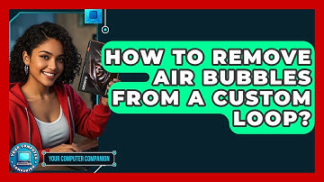 How To Remove Air Bubbles From A Custom Loop? - Your Computer Companion