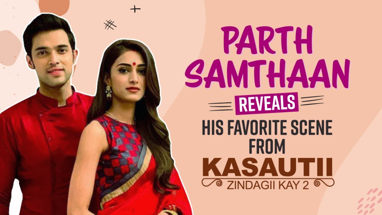 Parth Samthaan On His Bond With Erica Fernandes & His Favourite Scene From Kasautii Zindagii Kay 2