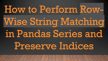 How to Perform Row-Wise String Matching in Pandas Series and Preserve Indices