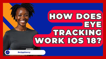 How Does Eye Tracking Work iOS 18? - Be App Savvy