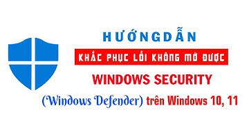 Khắc phục lỗi không mở được Windows Security trên Win 11 | Kiến thức tin học cơ bản
