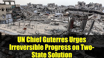 UN Chief Guterres Urges Irreversible Progress on Two-State Solution | Palestine-Israel Conflict