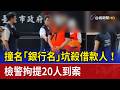 撞名「銀行名」坑殺借款人！ 檢警拘提20人到案