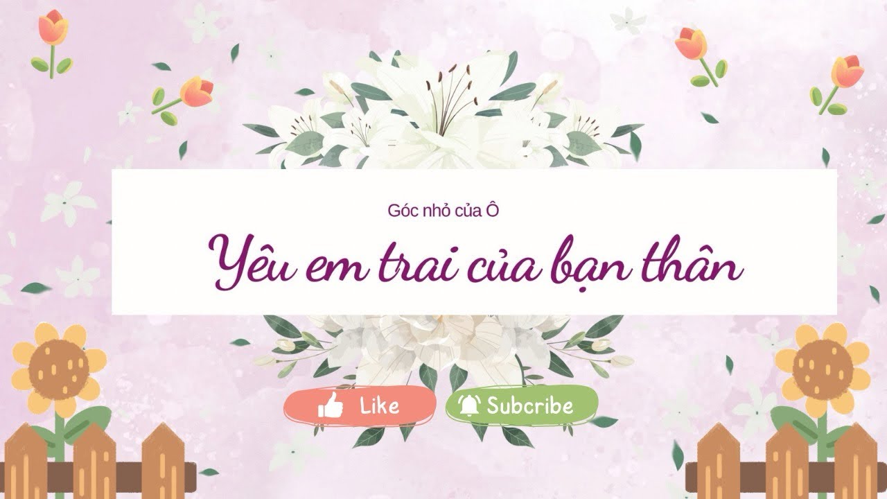 Yêu em trai của bạn thân ~ Truyện audio ~ Góc nhỏ của Ô
