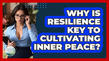Why Is Resilience Key To Cultivating Inner Peace? - The Personal Growth Path