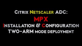 Citrix Netscaler ADC MPX Physical Appliance Installation and Configuration