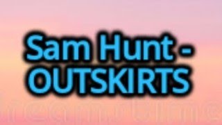 Sam Hunt - Outskirts (Lyrics)
