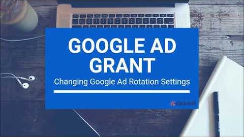 Google Ad Grant: Changing Ad Rotation Settings | Step-by-Step Guide 2019