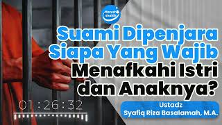 Suami Dihukum Dipenjara, Siapa Yang Wajib Menafkahi Istri & Anaknya? - Ustadz Syafiq Riza Basalamah