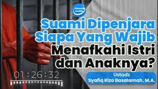 Suami Dihukum Dipenjara, Siapa Yang Wajib Menafkahi Istri & Anaknya? - Ustadz Syafiq Riza Basalamah