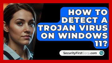 How To Detect A Trojan Virus On Windows 11? - SecurityFirstCorp.com
