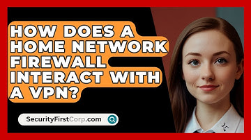How Does A Home Network Firewall Interact With A VPN? - SecurityFirstCorp.com