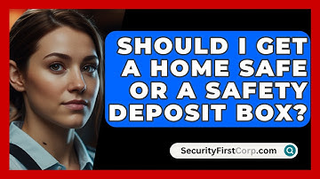 Should I Get A Home Safe Or A Safety Deposit Box? - SecurityFirstCorp.com