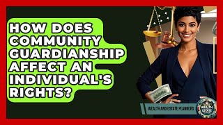 How Does Community Guardianship Affect An Individual's Rights? - Wealth and Estate Planners