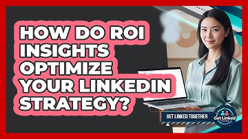 How Do ROI Insights Optimize Your LinkedIn Strategy?